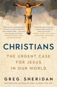 Christians: the Urgent Case for Jesus in Our World, Greg Sheridan, Crows Nest, NSW: Allen and Unwin, PB, 2021, pp.358.