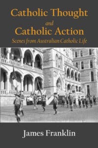Catholic Thought and Catholic Action by Professor James Franklin. Connor Court (2023). 310 pages. Cover: Connor Court